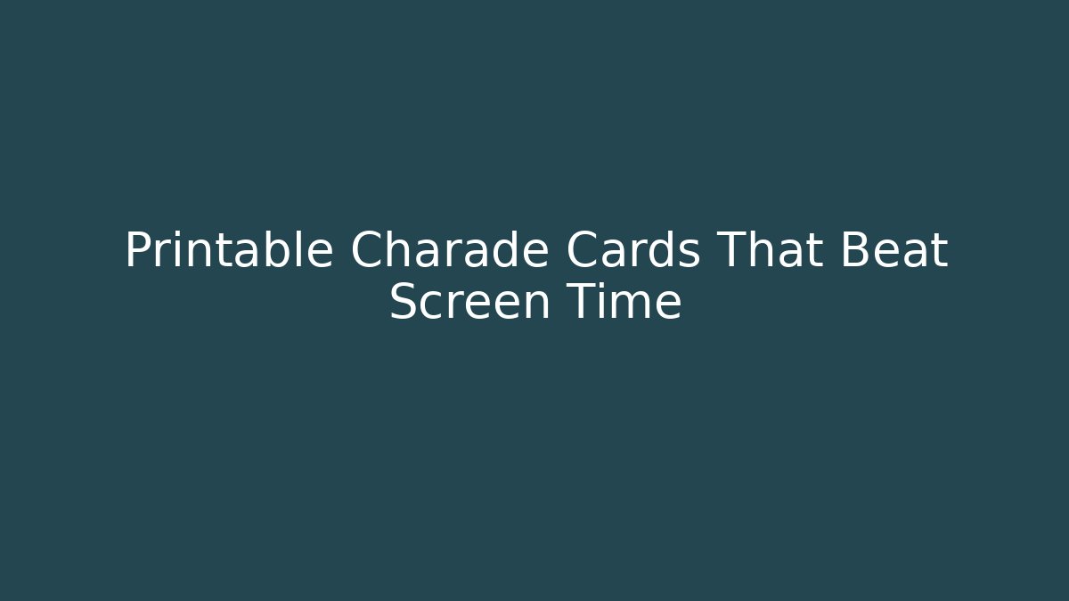 Printable Charade Cards That Beat Screen Time