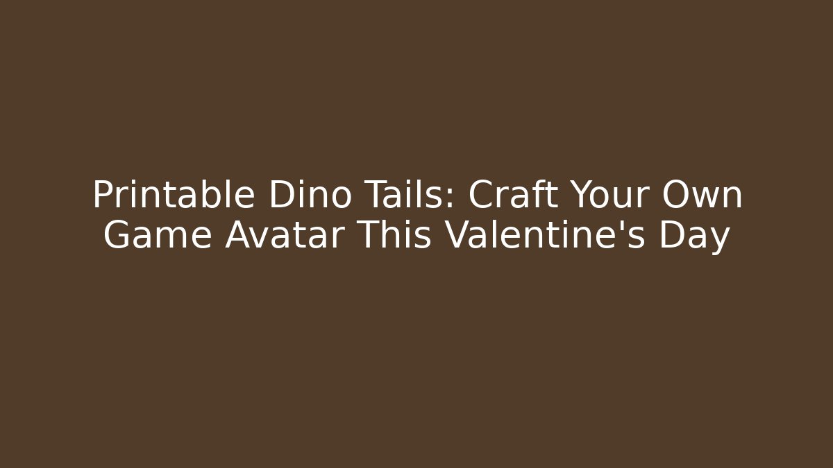 Printable Dino Tails: Craft Your Own Game Avatar This Valentine’s Day