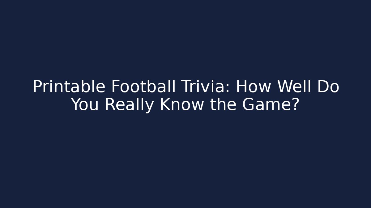Printable Football Trivia: How Well Do You Really Know the Game?