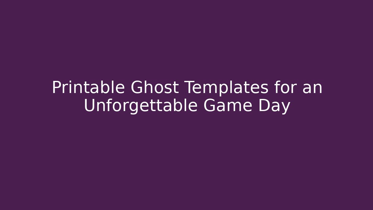 Printable Ghost Templates for an Unforgettable Game Day