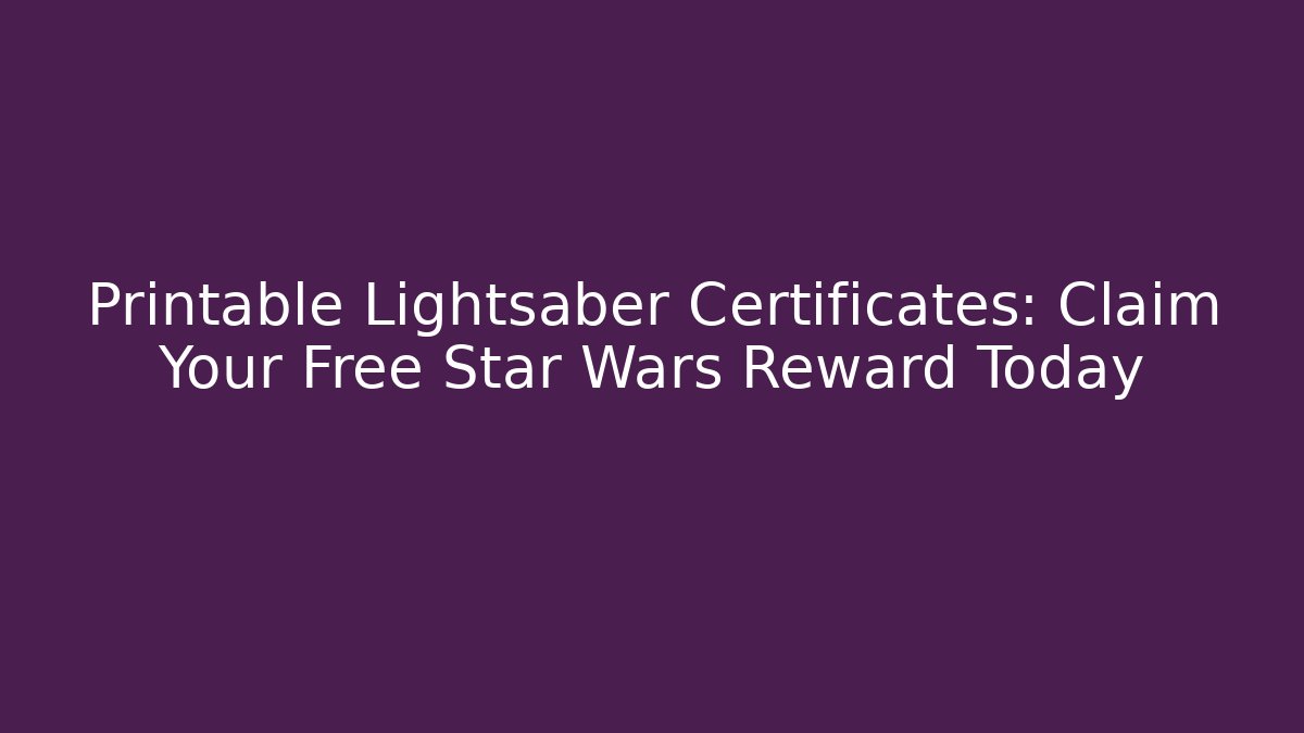 Printable Lightsaber Certificates: Claim Your Free Star Wars Reward Today