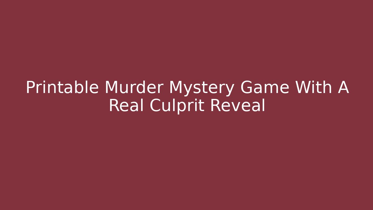 Printable Murder Mystery Game With A Real Culprit Reveal