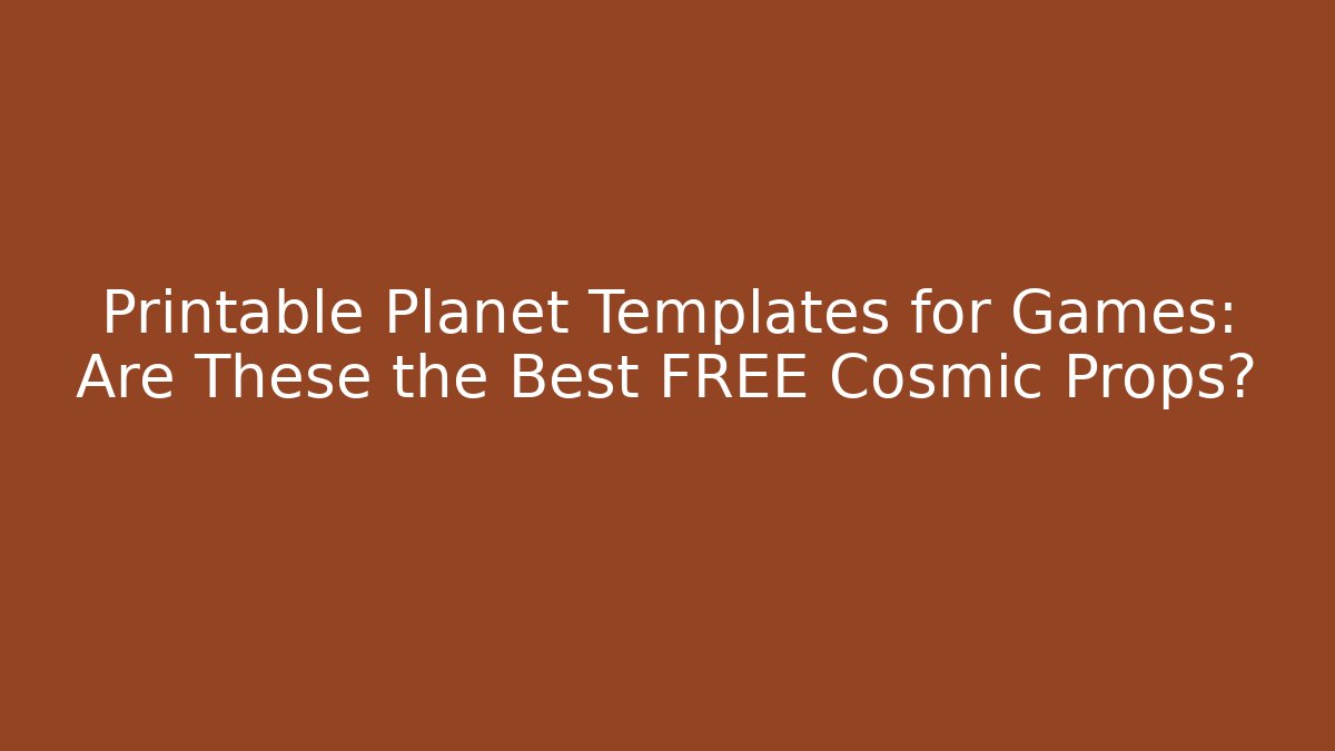 Printable Planet Templates for Games: Are These the Best FREE Cosmic Props?