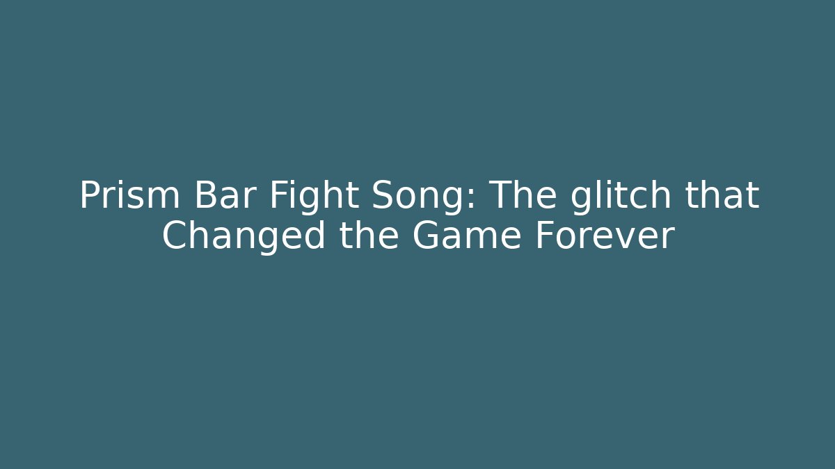 Prism Bar Fight Song: The glitch that Changed the Game Forever