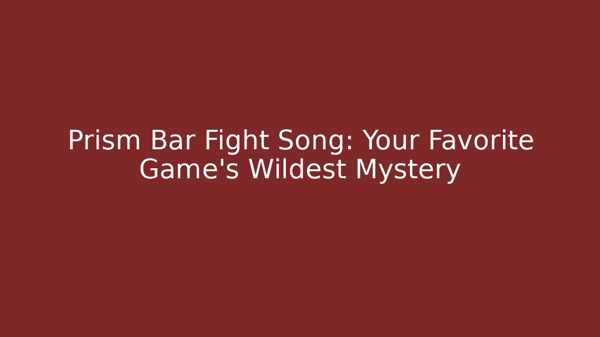 Prism Bar Fight Song: Your Favorite Game’s Wildest Mystery