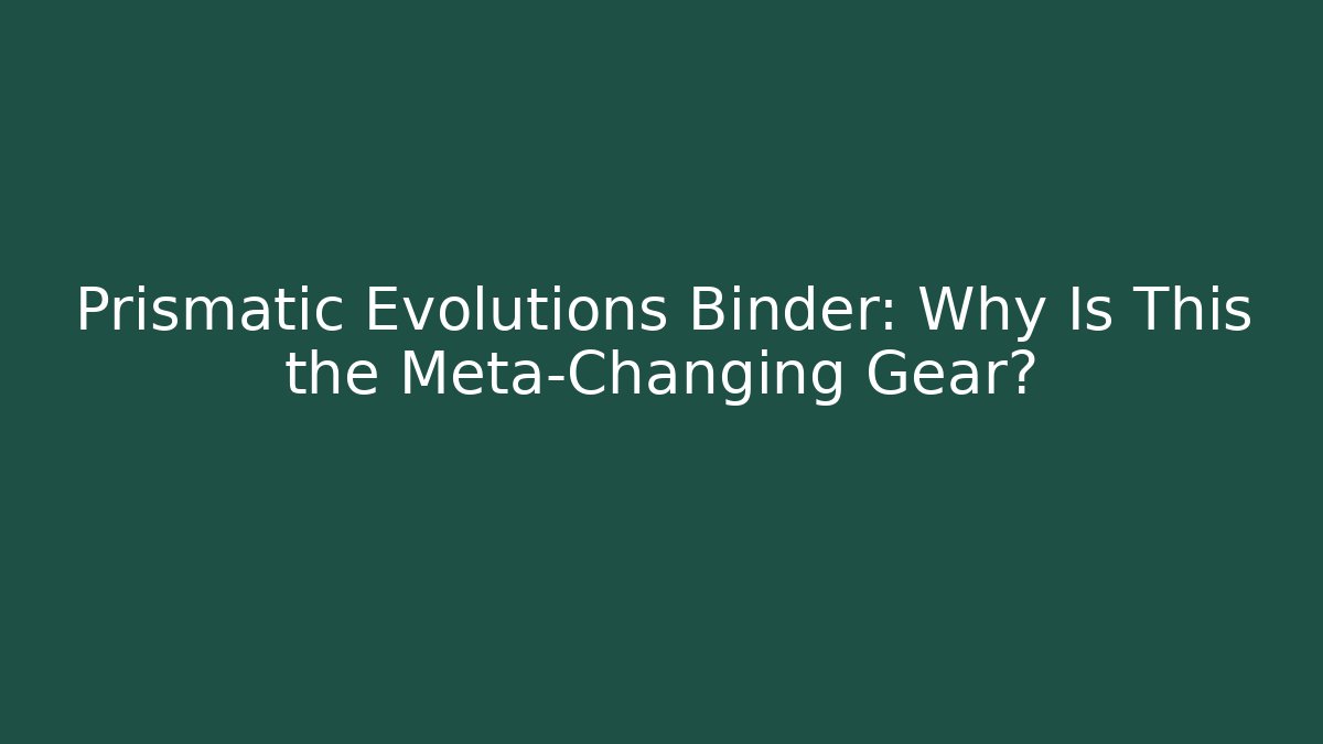 Prismatic Evolutions Binder: Why Is This the Meta-Changing Gear?