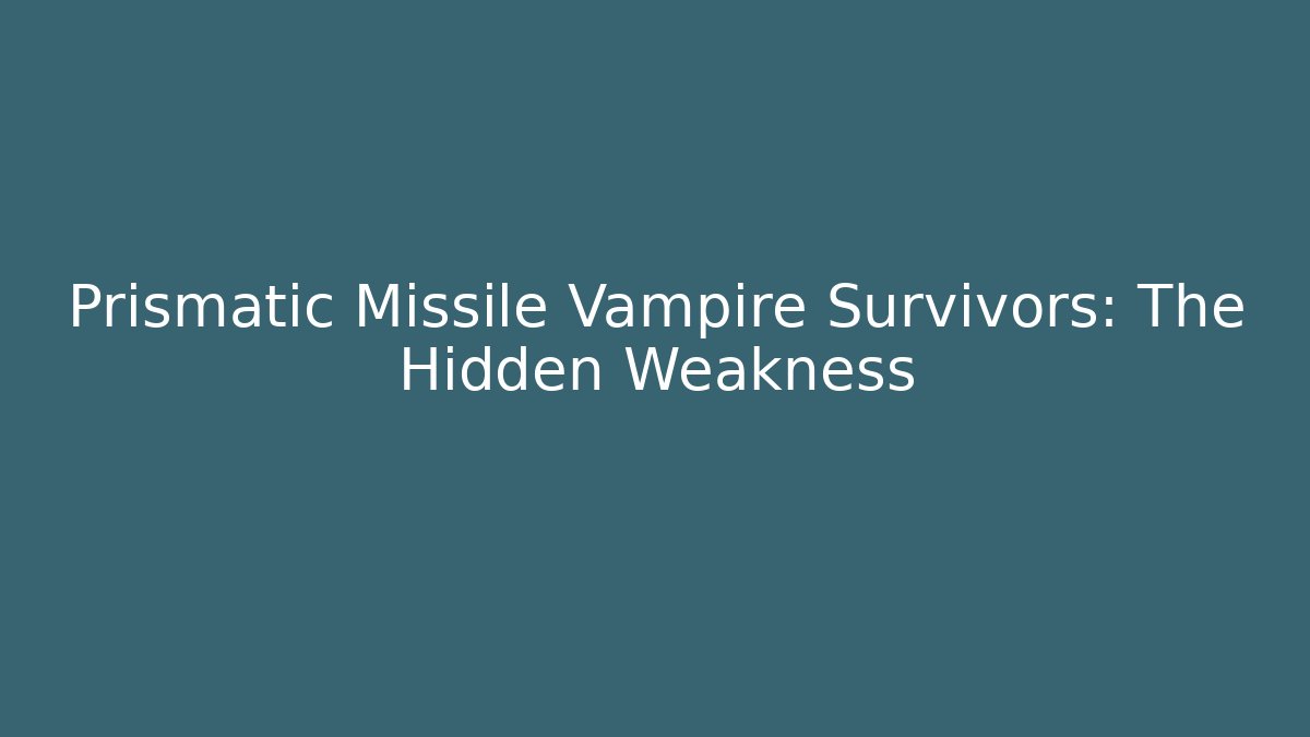 Prismatic Missile Vampire Survivors: The Hidden Weakness