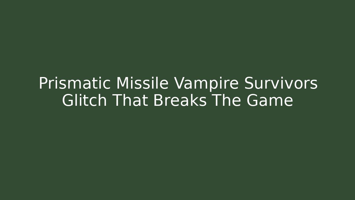 Prismatic Missile Vampire Survivors Glitch That Breaks The Game