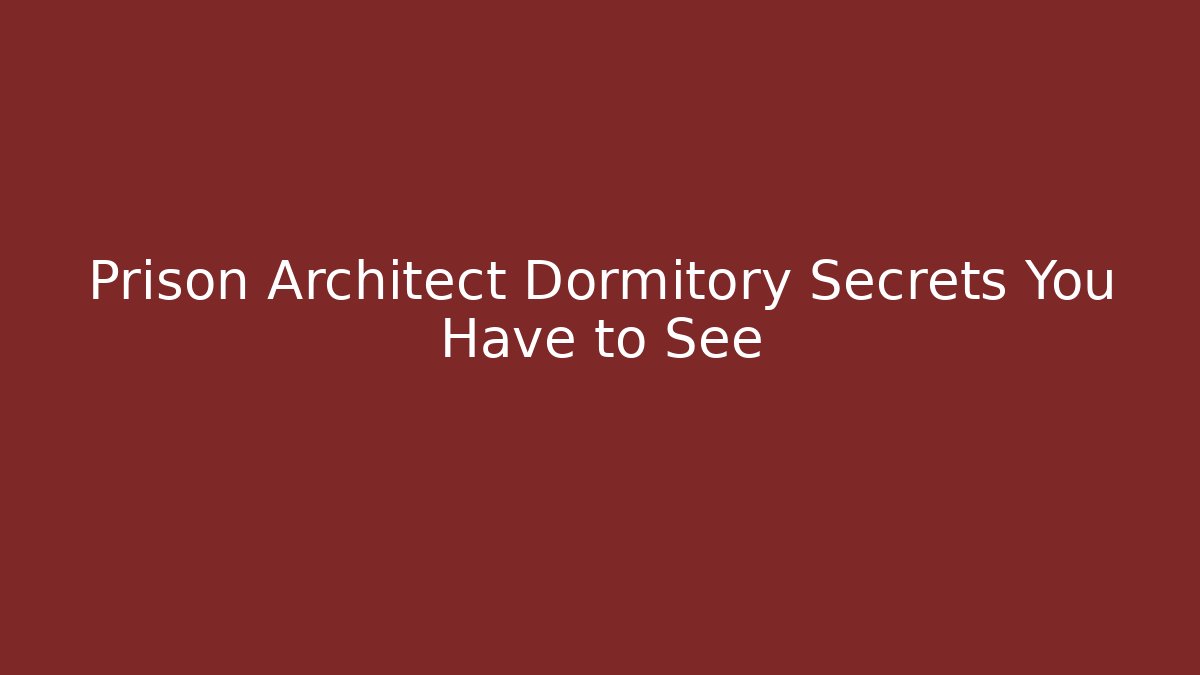 Prison Architect Dormitory Secrets You Have to See - Método de Aprovação