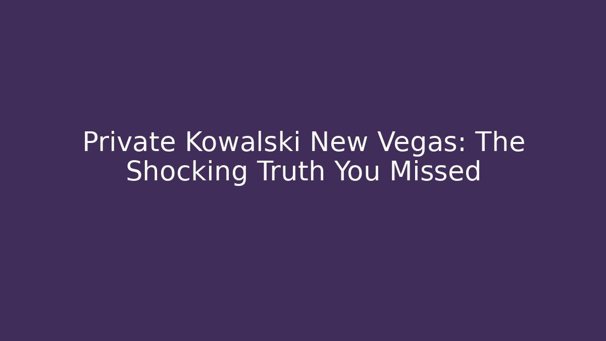 Private Kowalski New Vegas: The Shocking Truth You Missed