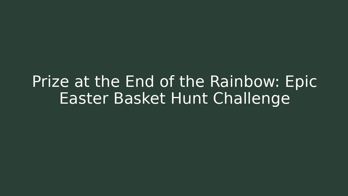 Prize at the End of the Rainbow: Epic Easter Basket Hunt Challenge - Método de Aprovação