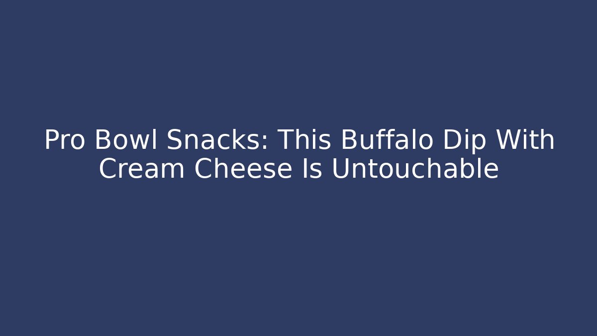 Pro Bowl Snacks: This Buffalo Dip With Cream Cheese Is Untouchable