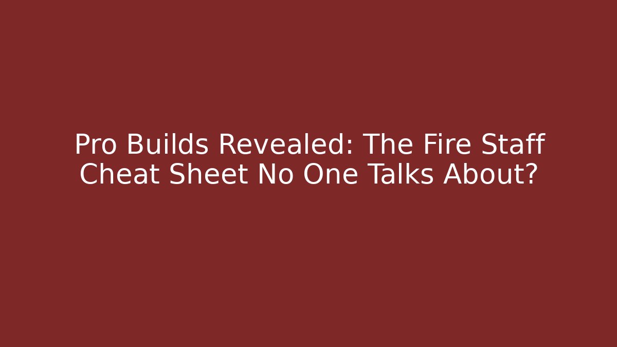 Pro Builds Revealed: The Fire Staff Cheat Sheet No One Talks About?