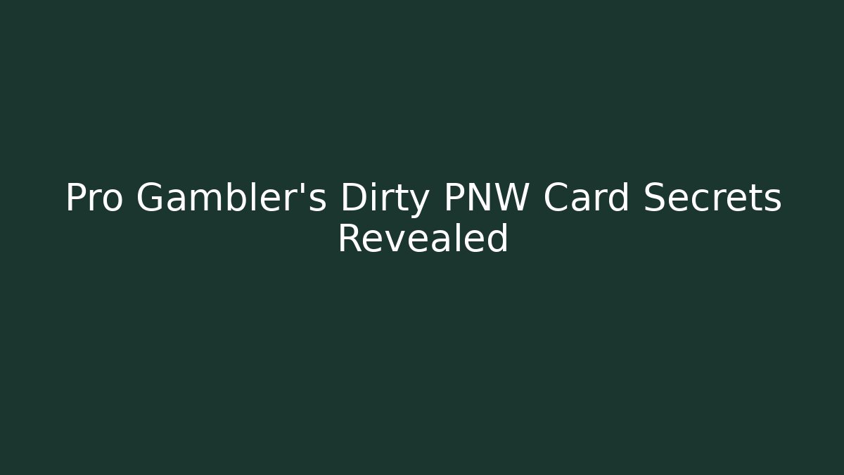 Pro Gambler’s Dirty PNW Card Secrets Revealed