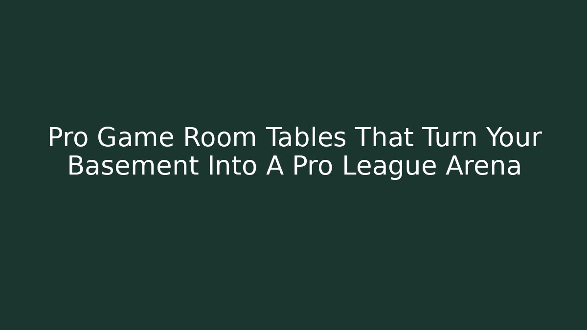 Pro Game Room Tables That Turn Your Basement Into A Pro League Arena