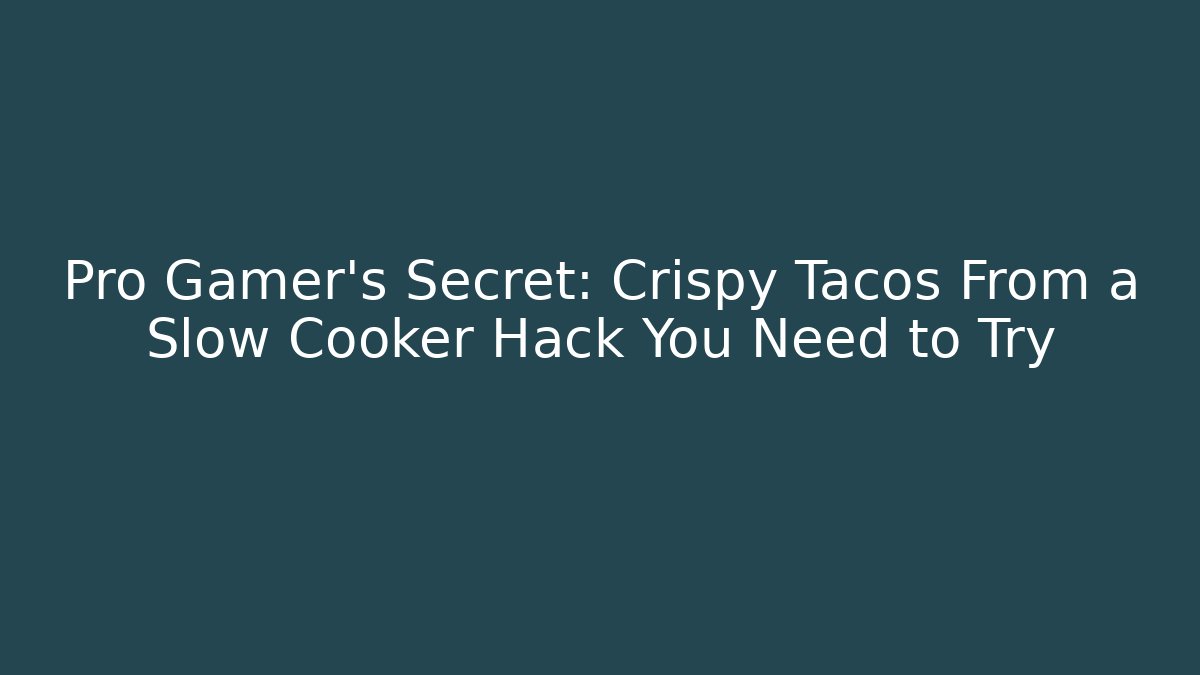 Pro Gamer's Secret: Crispy Tacos From a Slow Cooker Hack You Need to Try - Método de Aprovação