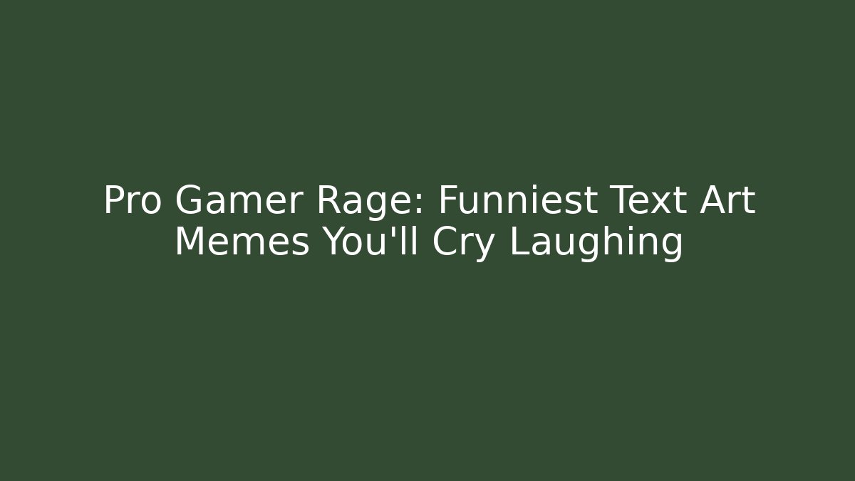 Pro Gamer Rage: Funniest Text Art Memes You’ll Cry Laughing