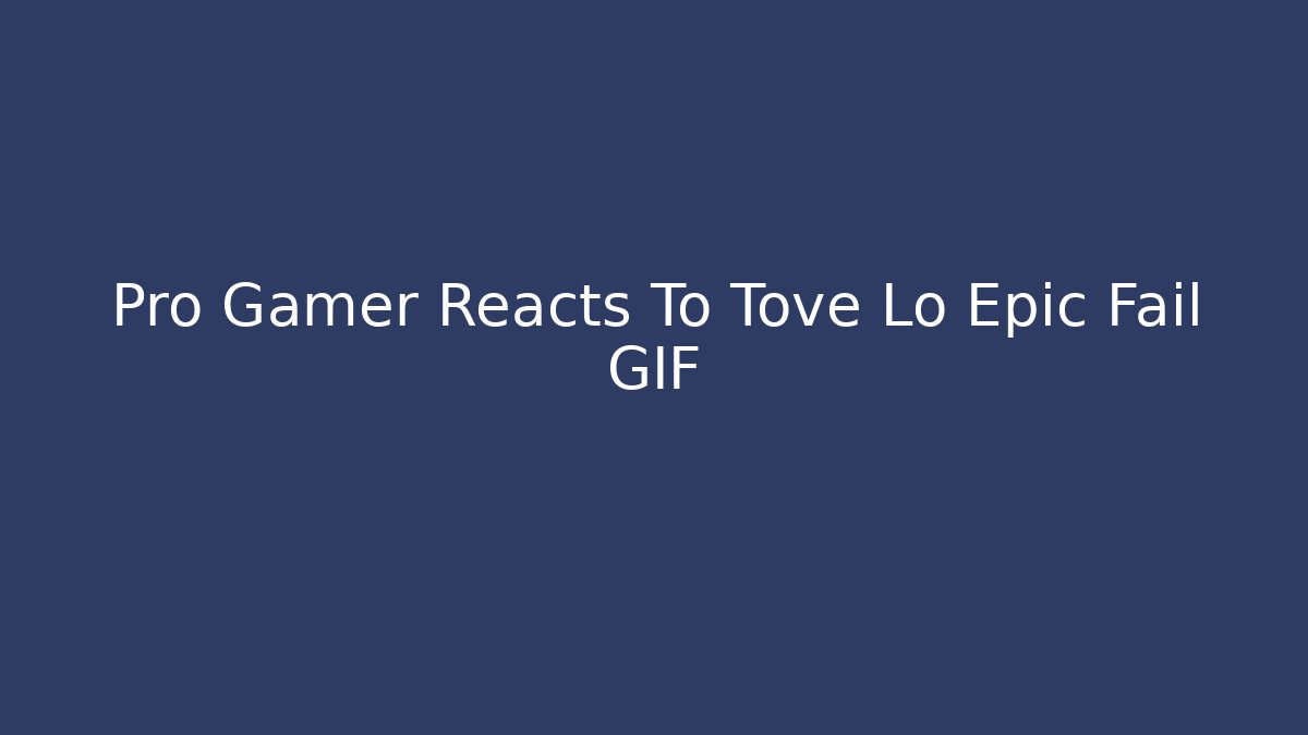 Pro Gamer Reacts To Tove Lo Epic Fail GIF