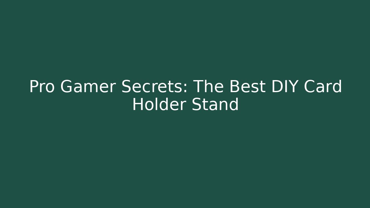 Pro Gamer Secrets: The Best DIY Card Holder Stand