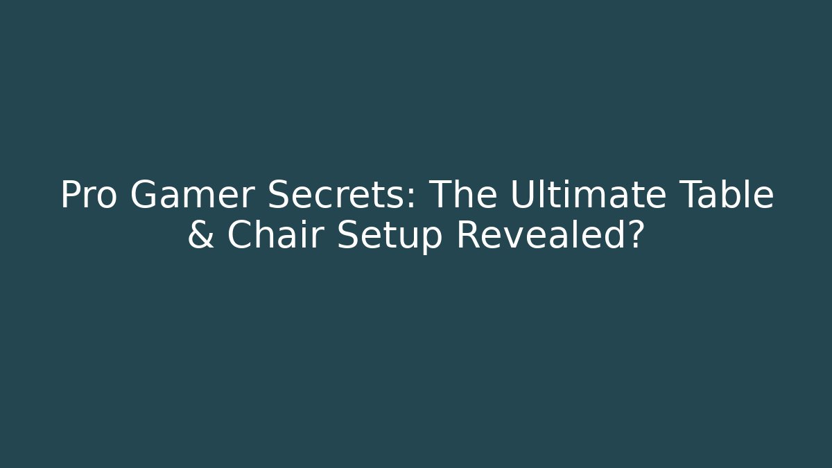 Pro Gamer Secrets: The Ultimate Table & Chair Setup Revealed?