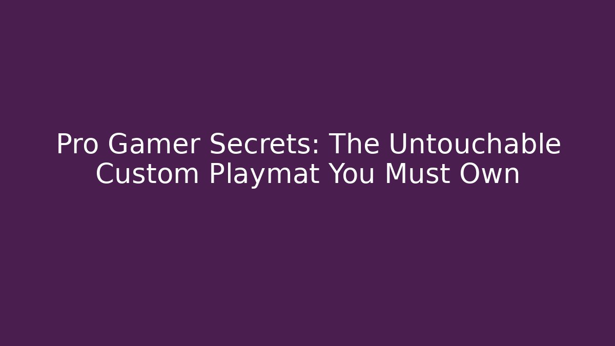 Pro Gamer Secrets: The Untouchable Custom Playmat You Must Own