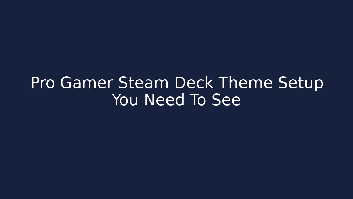 Pro Gamer Steam Deck Theme Setup You Need To See