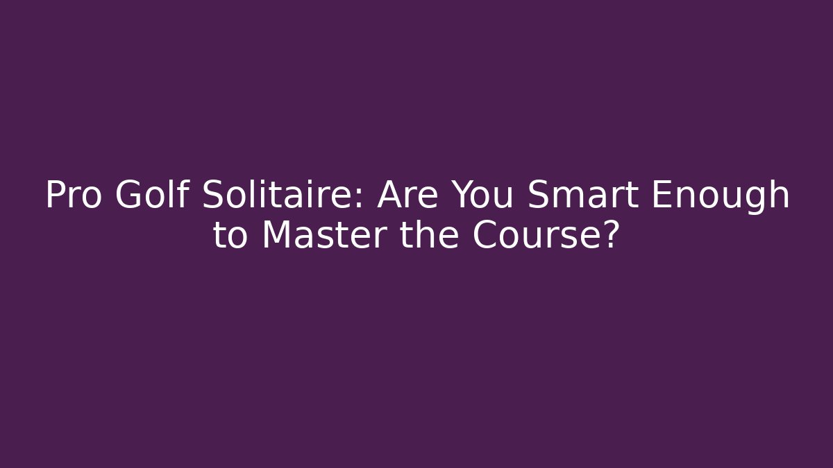 Pro Golf Solitaire: Are You Smart Enough to Master the Course? - Método de Aprovação