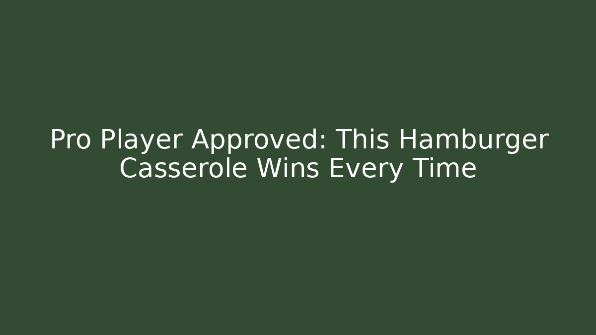 Pro Player Approved: This Hamburger Casserole Wins Every Time