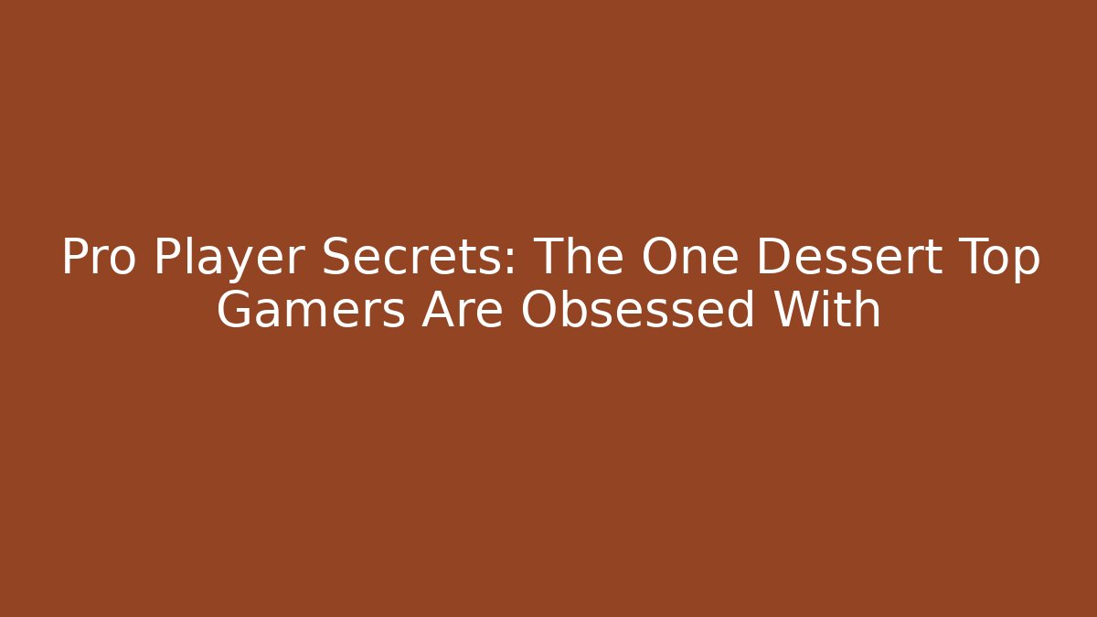 Pro Player Secrets: The One Dessert Top Gamers Are Obsessed With - Método de Aprovação