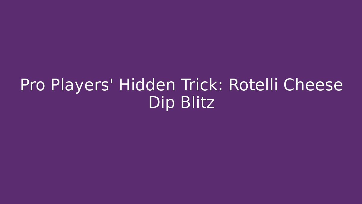 Pro Players' Hidden Trick: Rotelli Cheese Dip Blitz