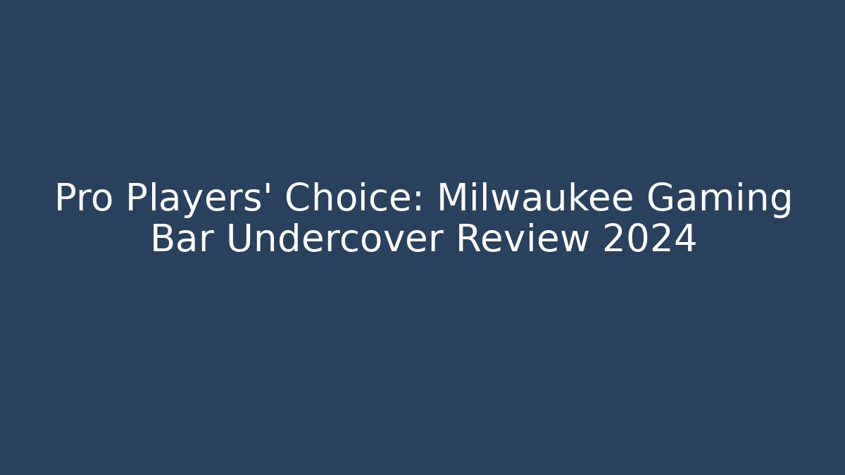 Pro Players’ Choice: Milwaukee Gaming Bar Undercover Review 2024