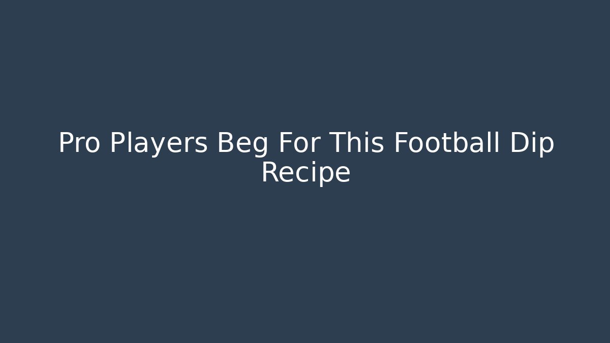 Pro Players Beg For This Football Dip Recipe