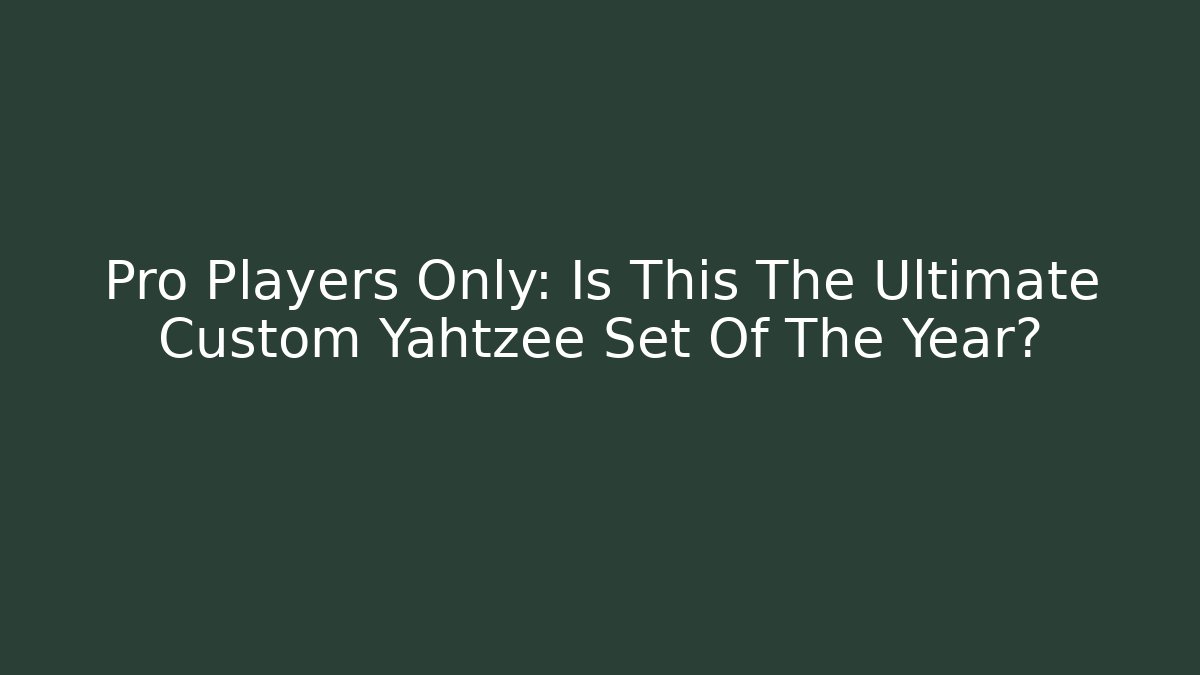 Pro Players Only: Is This The Ultimate Custom Yahtzee Set Of The Year?