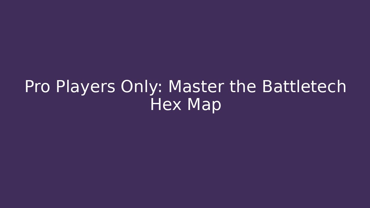 Pro Players Only: Master the Battletech Hex Map - Método de Aprovação