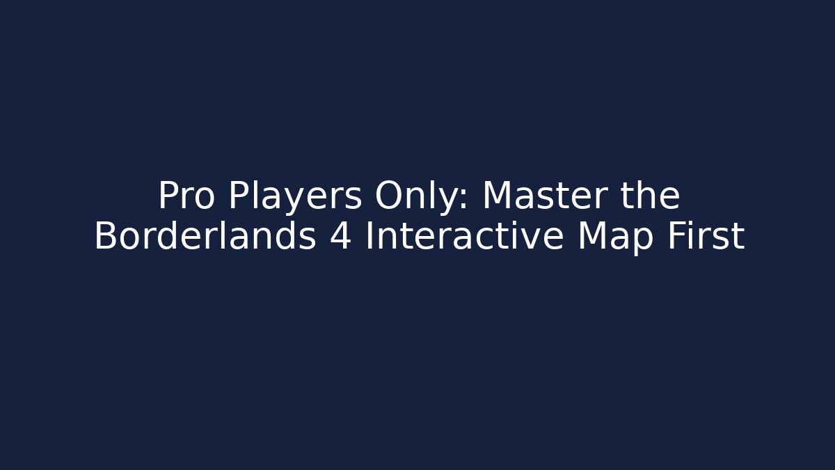 Pro Players Only: Master the Borderlands 4 Interactive Map First - Método de Aprovação