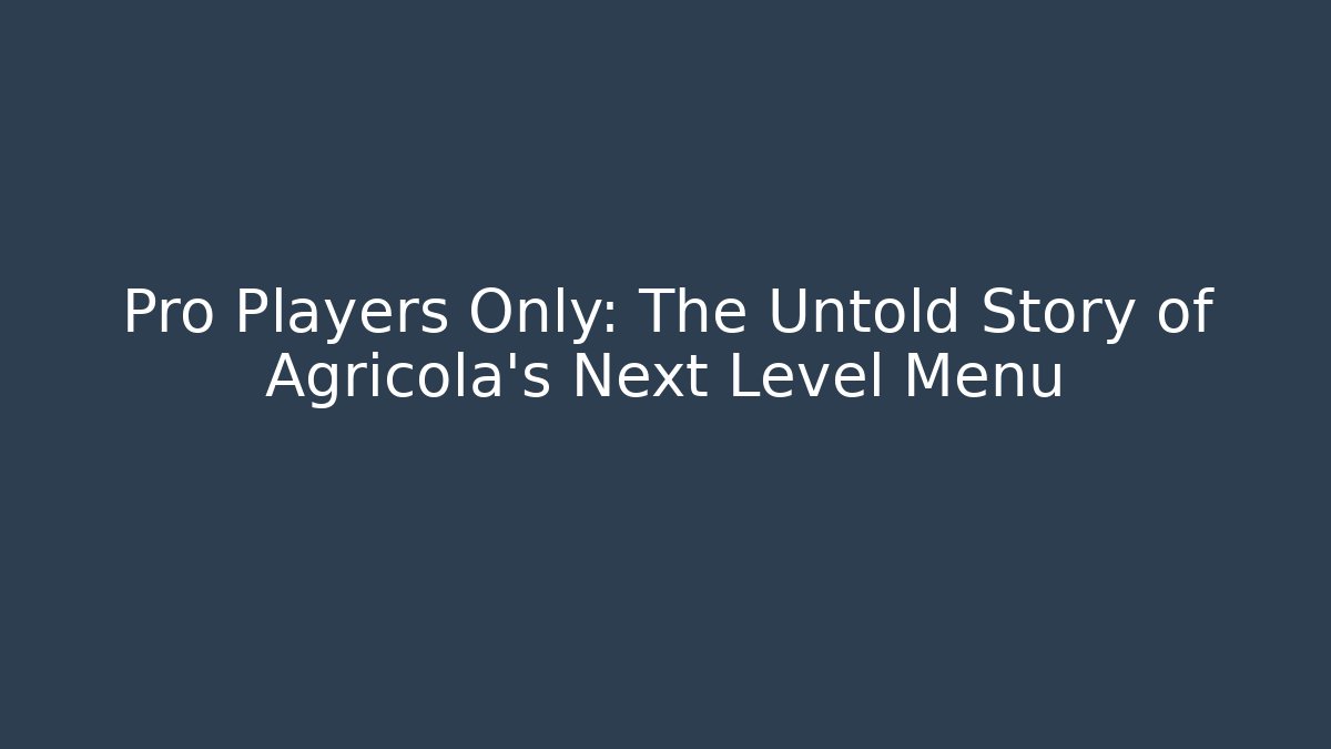 Pro Players Only: The Untold Story of Agrícola's Next Level Menu - Método de Aprovação