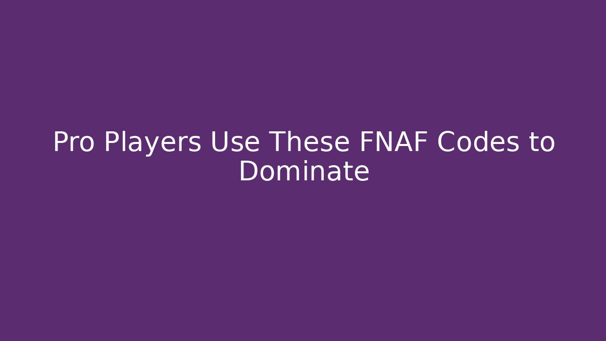 Pro Players Use These FNAF Codes to Dominate