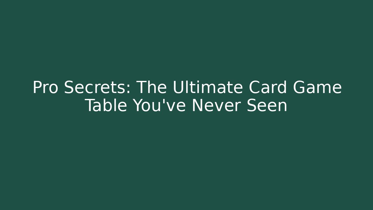 Pro Secrets: The Ultimate Card Game Table You’ve Never Seen