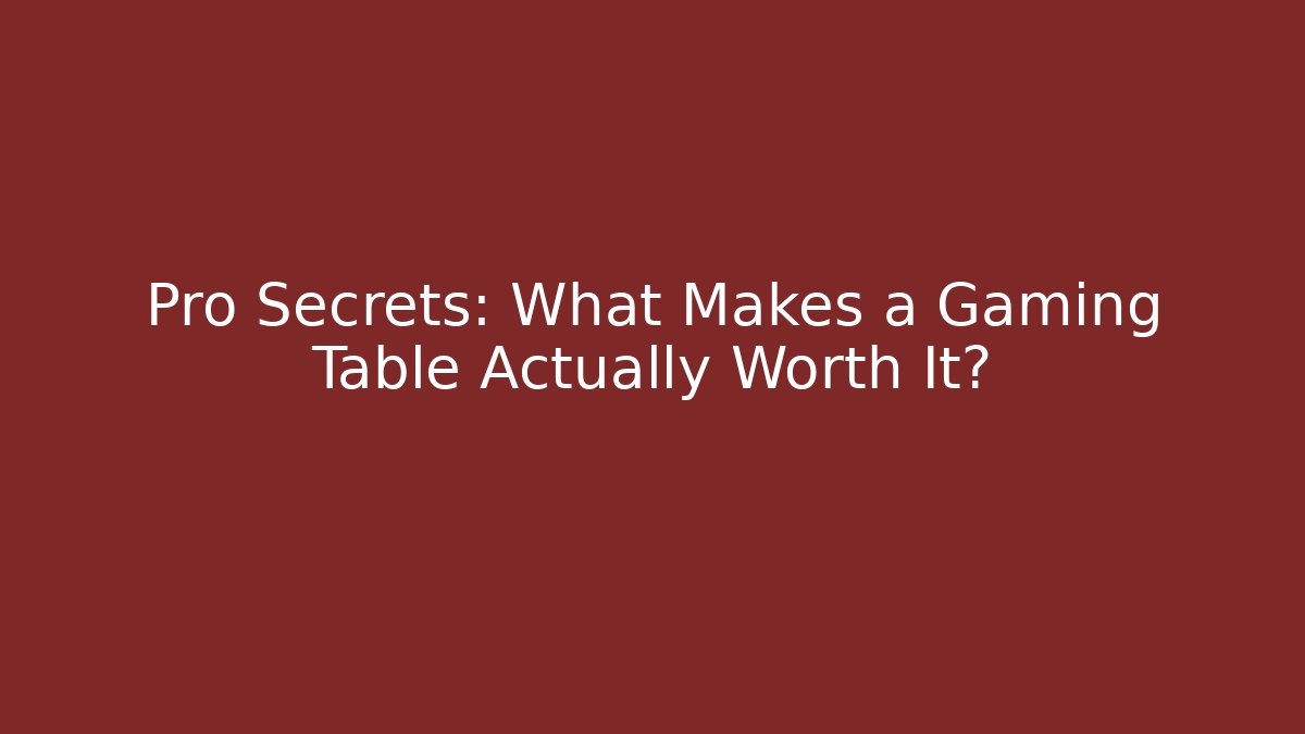 Pro Secrets: What Makes a Gaming Table Actually Worth It?