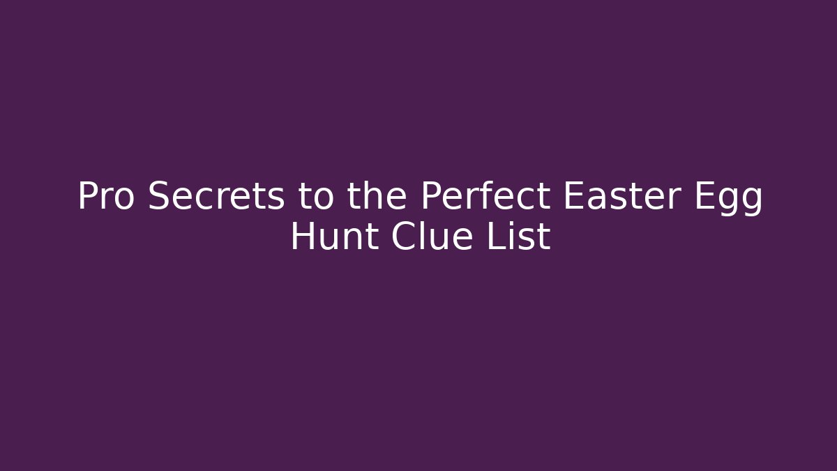 Pro Secrets to the Perfect Easter Egg Hunt Clue List