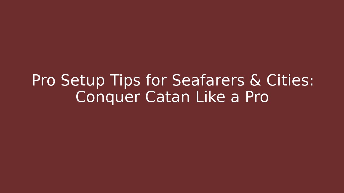 Pro Setup Tips for Seafarers & Cities: Conquer Catan Like a Pro - Método de Aprovação