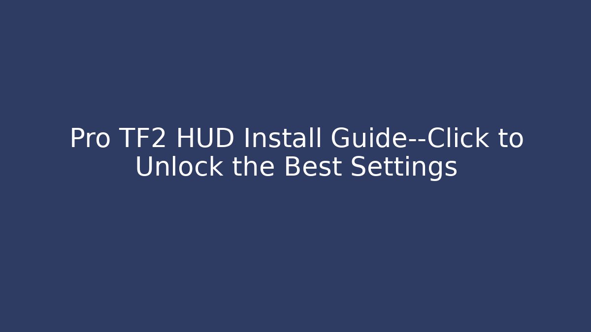 Pro TF2 HUD Install Guide—Click to Unlock the Best Settings