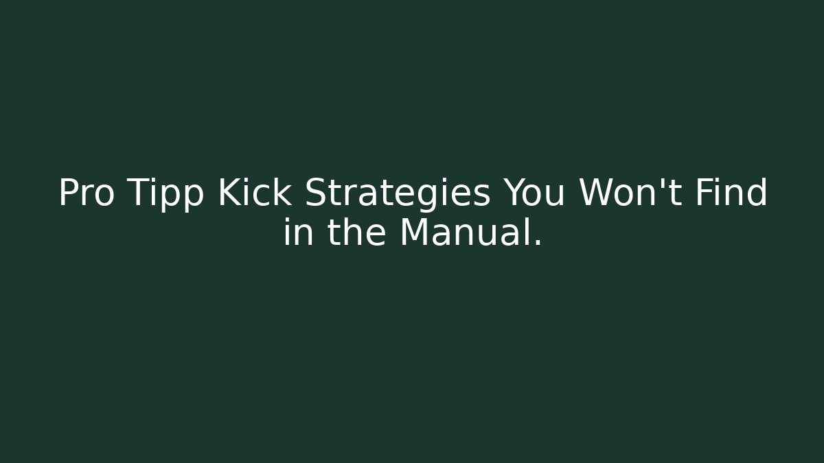 Pro Tipp Kick Strategies You Won’t Find in the Manual.