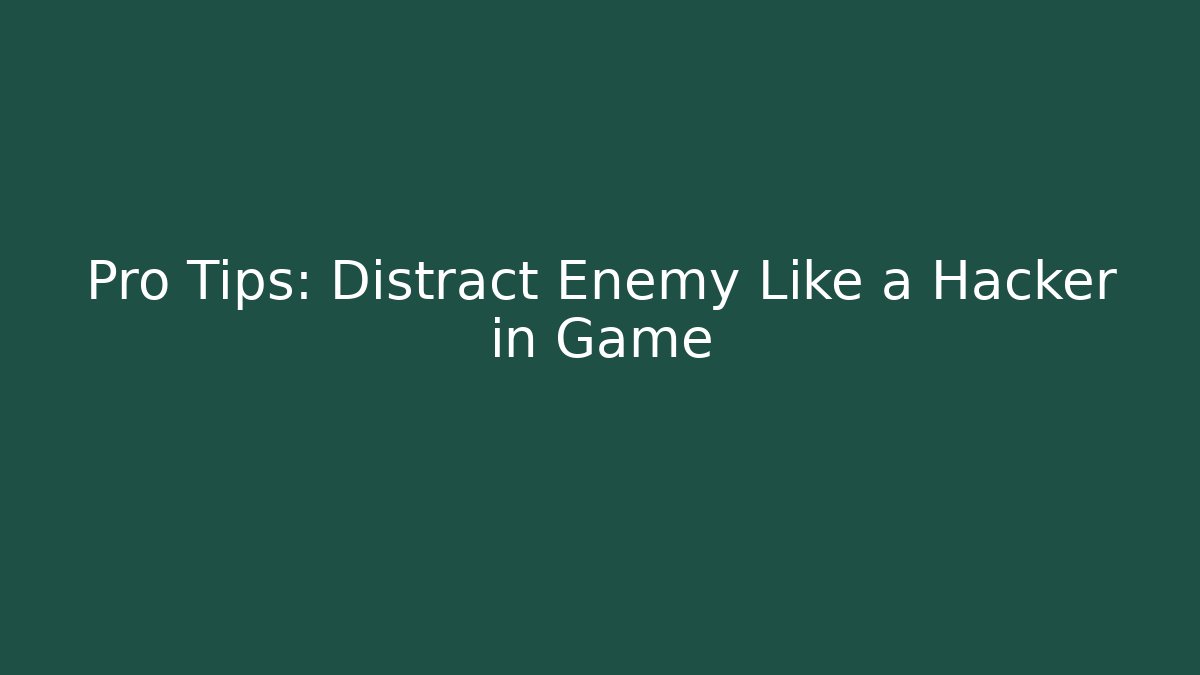 Pro Tips: Distract Enemy Like a Hacker in Game