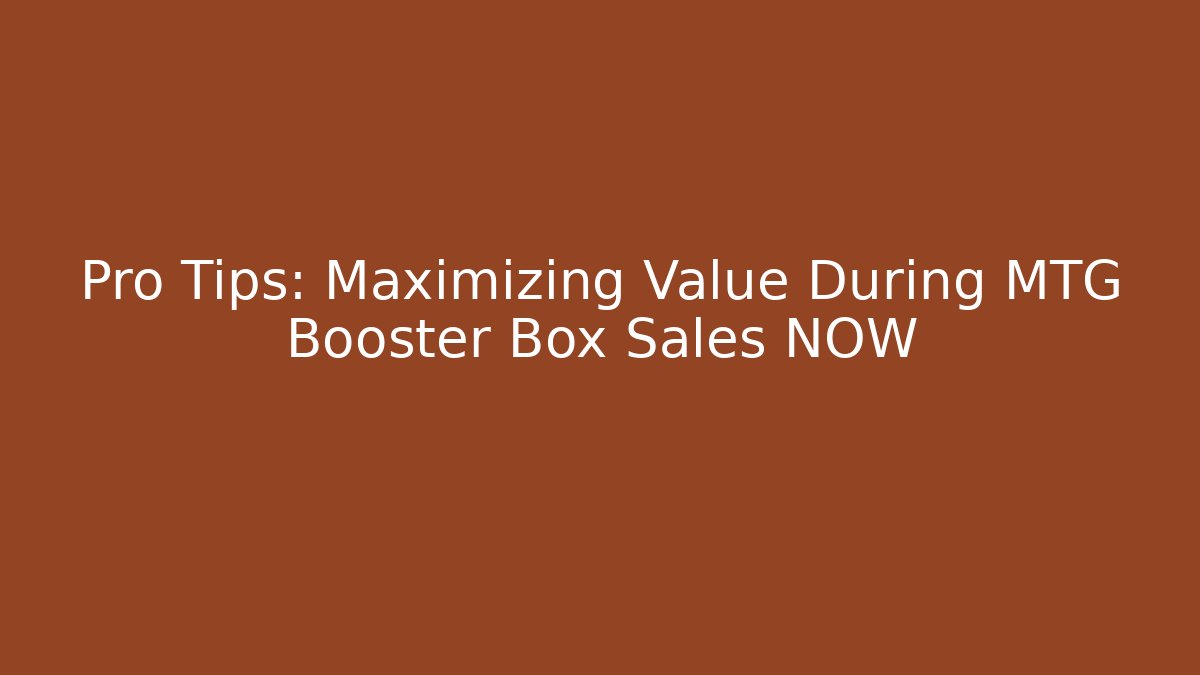 Pro Tips: Maximizing Value During MTG Booster Box Sales NOW - Método de Aprovação