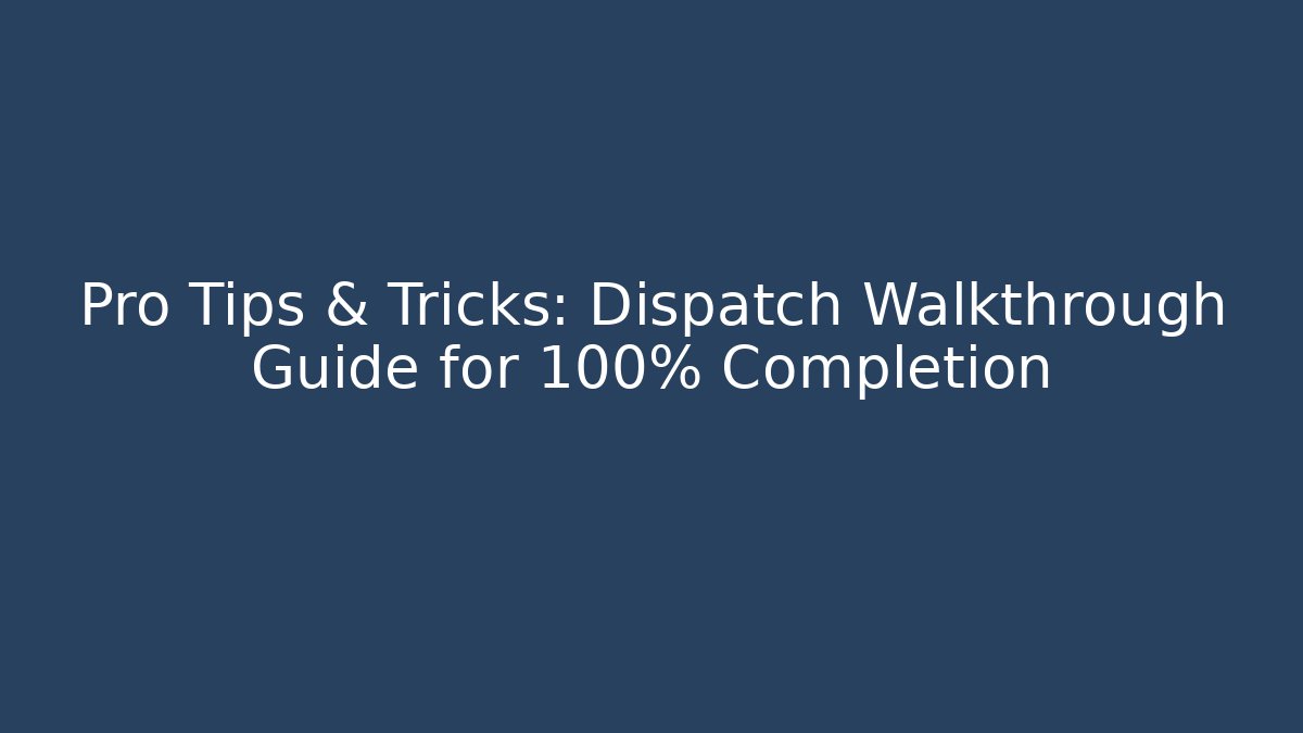 Pro Tips & Tricks: Dispatch Walkthrough Guide for 100% Completion