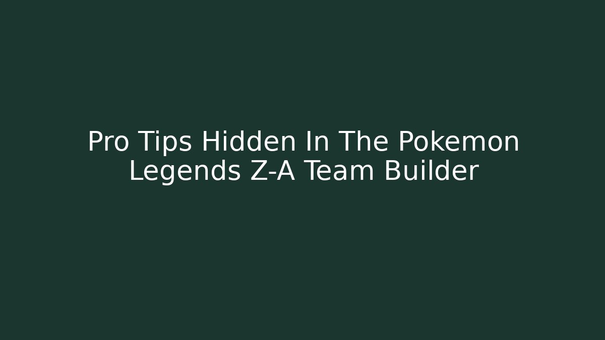 Pro Tips Hidden In The Pokemon Legends Z-A Team Builder - Método de Aprovação