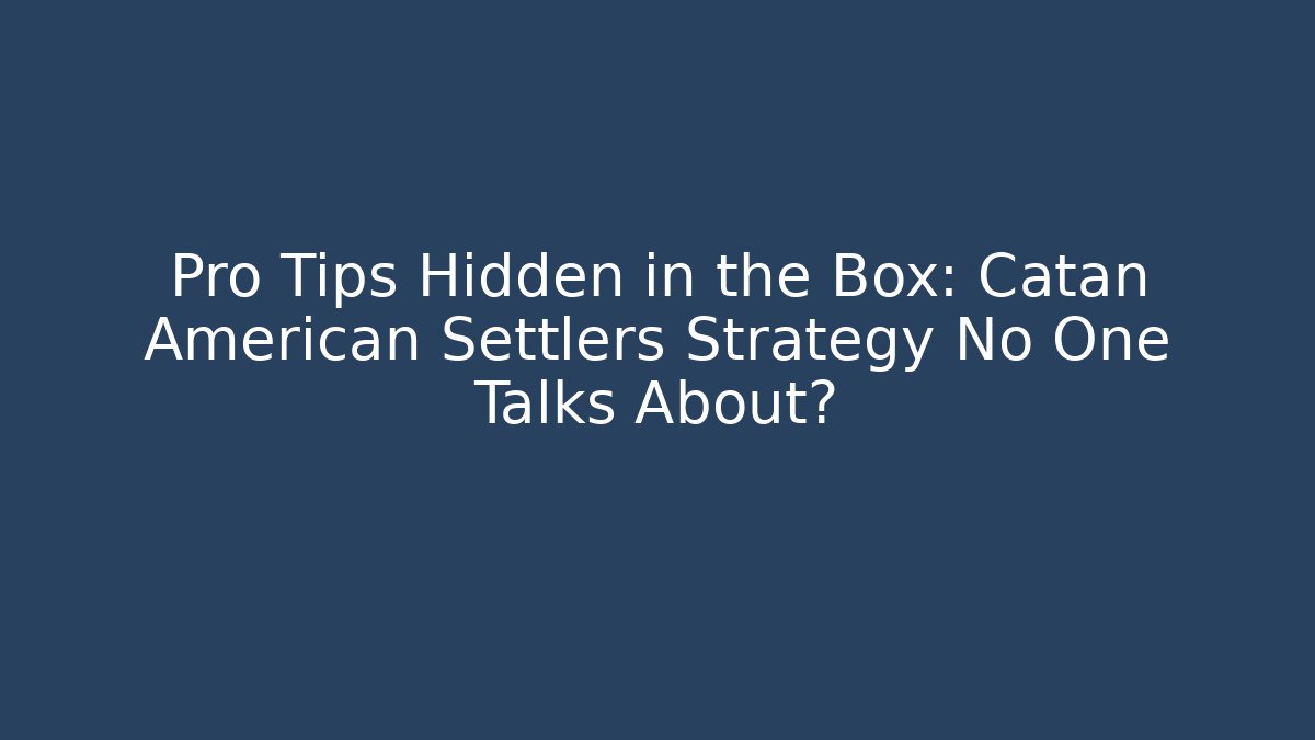 Pro Tips Hidden in the Box: Catan American Settlers Strategy No One Talks About?