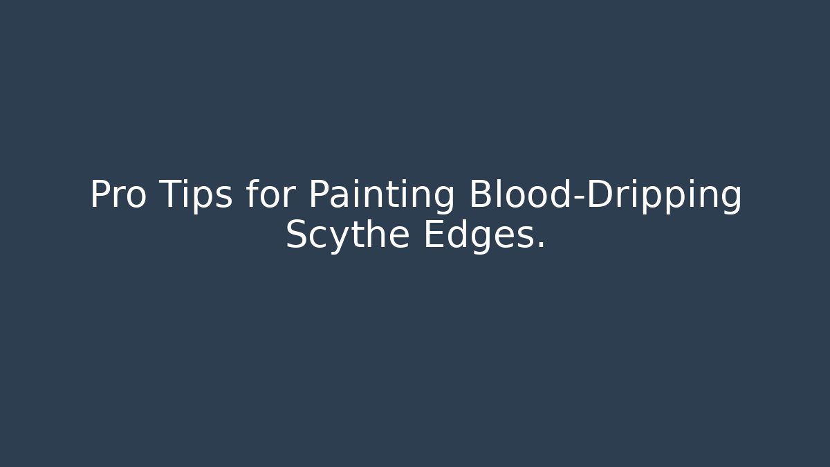 Pro Tips for Painting Blood-Dripping Scythe Edges.
