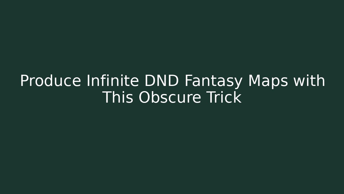 Produce Infinite DND Fantasy Maps with This Obscure Trick